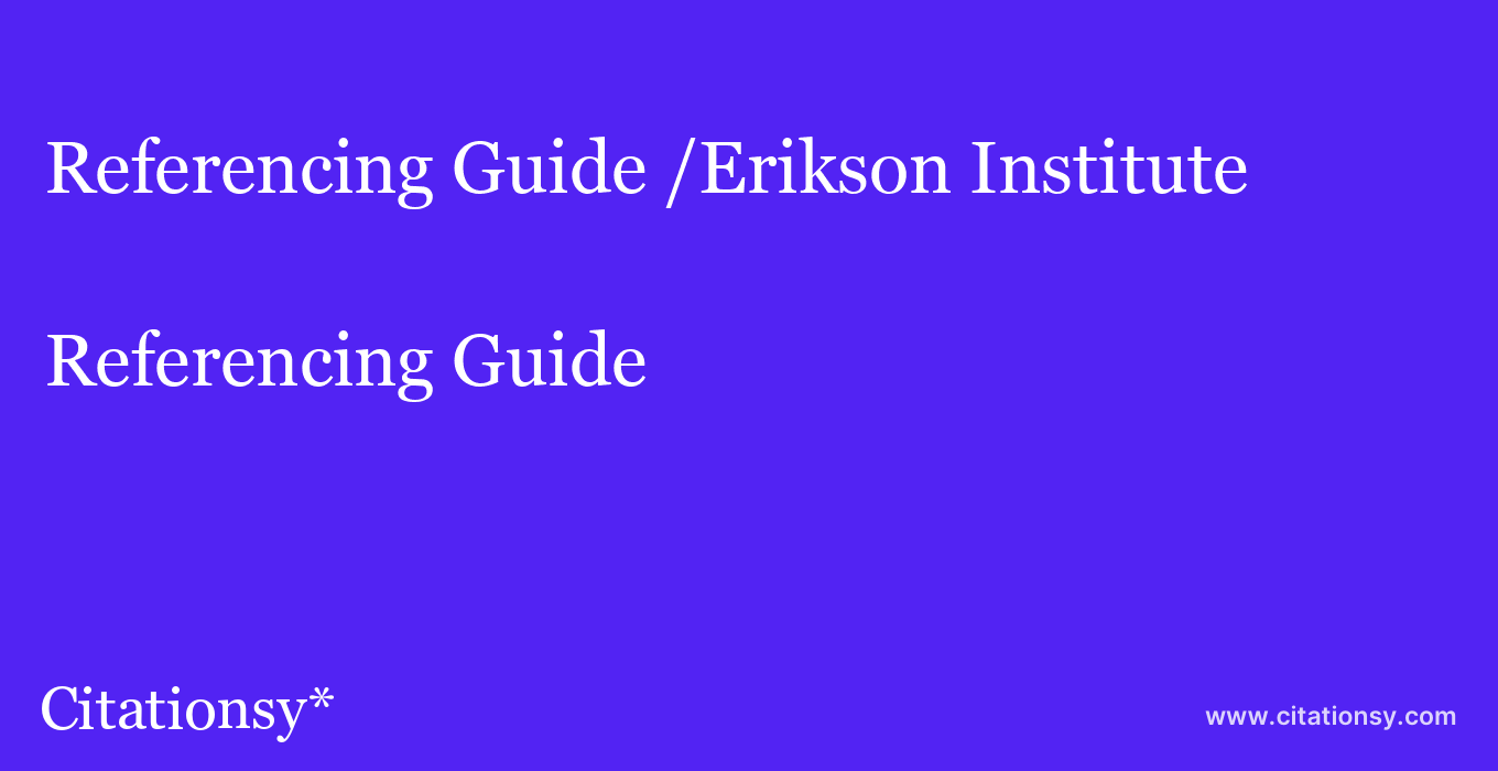 Referencing Guide: /Erikson Institute